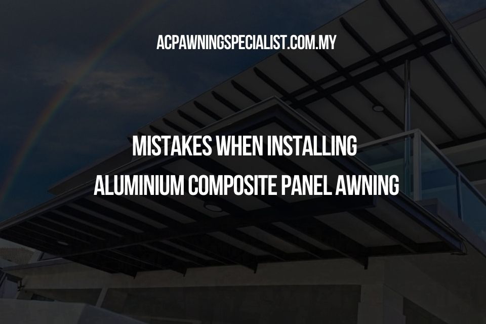 Mistakes When Installing Aluminium Composite Panel Awning